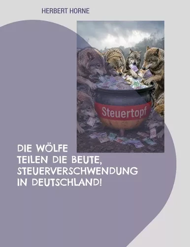 Cover: Die Wölfe teilen die Beute, Steuerverschwendung in Deutschland!